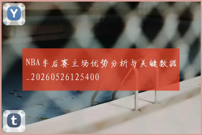 NBA季后赛主场优势分析与关键数据_20260526125400