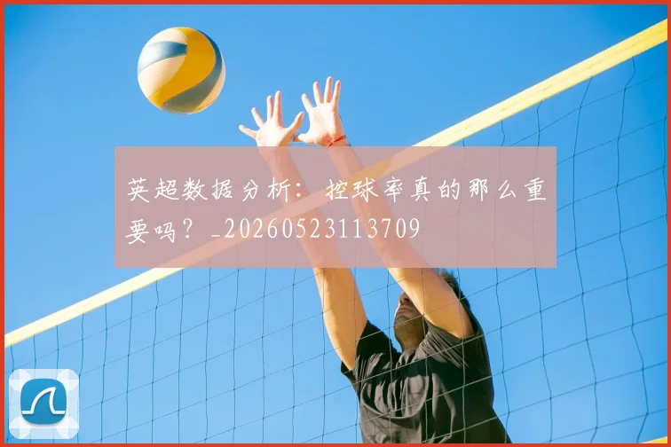 英超数据分析：控球率真的那么重要吗？_20260523113709