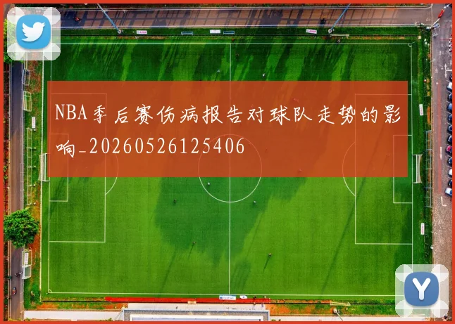 NBA季后赛伤病报告对球队走势的影响_20260526125406