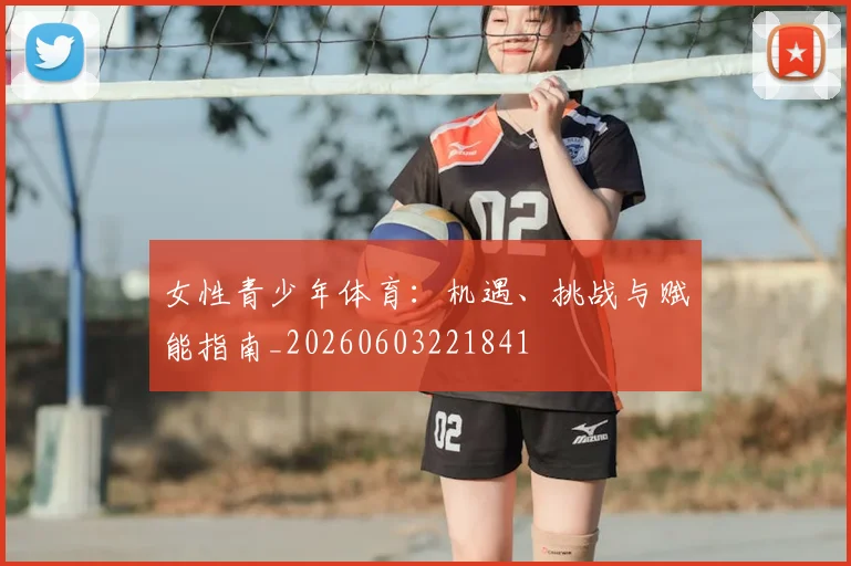 女性青少年体育:机遇、挑战与赋能指南_20260603221841